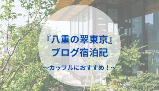 カップルにおすすめ！八重の翠東京の魅力をブログで紹介！【宿泊レビュー】